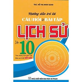 Hướng Dẫn Trả Lời Câu Hỏi Tự Luận Và Trắc Nghiệm Lịch Sử Lớp 10 - Bám Sát SGK Kết Nối - Hồng Ân - An