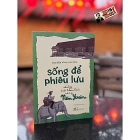 SỐNG ĐỂ PHIÊU LƯU: NHỮNG CUỘC THÁM HIỂM CỦA ÔNG NĂM YERSIN - Nguyễn Vĩnh Nguyên, Linh Rab - Nhã Nam - Nhà xuất bản Hội Nhà Văn. - Linh Rab