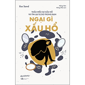 Sách Ngại Gì Xấu Hổ: Thấu Hiểu Sự Xấu Hổ Và Tìm Lại Tự Do Trong Bạn - Tim O’Shei