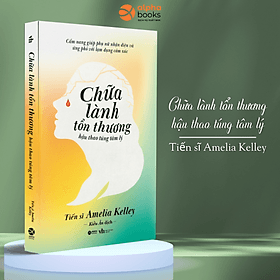 Chữa Lành Tổn Thương Hậu Thao Túng Tâm Lý - Cẩm Nang Giúp Phụ Nữ Nhận Diện Và Ứng Phó Với Lạm Dụng Cảm Xúc (Tiến Sĩ Amelia Kelley) - Làn