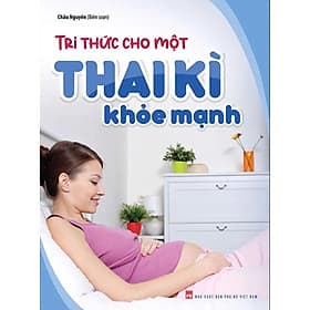 Tri Thức Cho Một Thai Kì Khỏe Mạnh_ML - Tri Thức