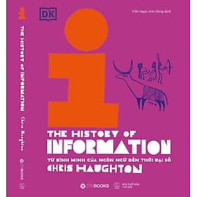 (Bìa cứng) LỊCH SỬ THÔNG TIN – THE HISTORY OF INFORMATION: TỪ BÌNH MINH CỦA NGÔN NGỮ ĐẾN THỜI ĐẠI SỐ - Chris Haughton, Loonie Park – Trần Ngọc Anh Dũng dịch - Zenbooks - 