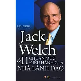 Jack Welch & 11 Chuẩn Mực Điều Hành Của Nhà Lãnh Đạo - Tác Giả Lam Minh - Vanlangbooks - 