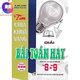 Tìm Chìa Khóa Vàng Giải Bài Toán Hay Lớp 8-9 (Dùng Chung Cho Các Bộ SGK Hiện Hành)
