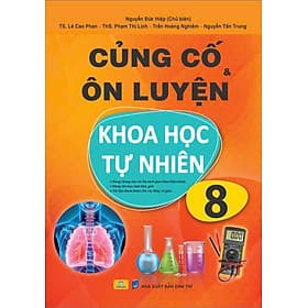 Củng Cố và Ôn Luyện Khoa Học Tự Nhiên Lớp 8 - Dùng chung cho các bộ SGK hiện hành - ndbooks - Khoa