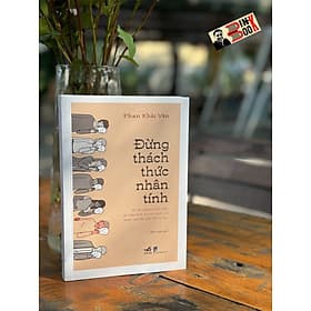 ĐỪNG THÁCH THỨC NHÂN TÍNH – Phan Khải Văn – Mỹ Linh dịch – Nhã Nam - NXB Dân Trí - Linh Linh