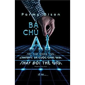 Sách Bá chủ AI - Trí tuệ nhân tạo ChatGPT, và cuộc chạy đua thay đổi thế giới - Parmy Olson