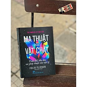 MA THUẬT CỦA VẬT CHẤT, Tinh thể, hỗn độn và phép thuật của vật lý - Felix Flicker - Phạm Miên Vũ dịch - NXB Trẻ - Vũ