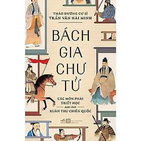 Bách Gia Chư Tử - Các Môn Phái Triết Học Dưới Thời Xuân Thu Chiến Quốc - Thảo Đường Cư Sĩ Trần Văn Hải Minh - (bìa mềm) - Minh Quốc