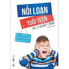 Nổi Loạn Tuổi Teen - Dành Cho Cha Mẹ Có Con Từ 10 - 18 Tuổi - 