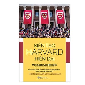 Sách Kiến Tạo Harvard Hiện Đại - Bảy Thập Kỷ Thay Đổi Kỳ Diệu - Morton Keller