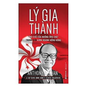 Sách Lý Gia Thành – “Ông Chủ Của Những Ông Chủ” Trong Giới Kinh Doanh Hồng Kông - Lý Gia