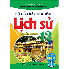 Bộ đề trắc nghiệm lịch sử 12 ôn thi THPT 12 (dùng chung các bộ sgk hiện hành) - HA - An Thi