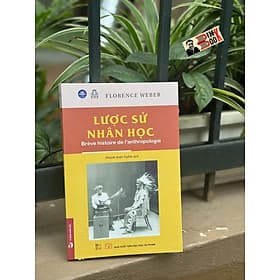 LƯỢC SỬ NHÂN HỌC (Brève histoire de l'anthropologie) - Florence Weber - Phạm Anh Tuấn dịch – NXB ĐHSP - 