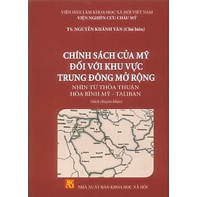 Chính Sách Của Mỹ Đối Với Khu Vực Trung Đông Mở Rộng Nhìn Từ Thỏa Thuận Hòa Bình Mỹ - Taliba n (Sách chuyên khảo) - Viện Nghiên Cứu Châu Mỹ - TS. Nguyễn Khánh Vân (Chủ biên) - Nguyễn Văn Khánh