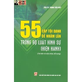 55 CẶP TỘI DANH DỄ NHẦM LẪN TRONG BỘ LUẬT H.Ì.N.H S.Ự (hiện hành) - PGS.TS. Trịnh Tiến Việt - NXB Chính trị Quốc gia Sự thật - Việt Hà