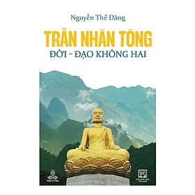Trần Nhân Tông, Đời - Đạo Không Hai - Đương Đạo Nguyễn Thế Đăng - Thiện Tri Thức - 