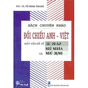 Đối Chiếu Anh - Việt Mấy Vấn Đề Về Cú Pháp, Ngữ Nghĩa Và Ngữ Dụng (Sách chuyên khảo) - Việt An