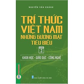 Trí Thức Việt Nam Những Gương Mặt Tiêu Biểu, Quyển 2: Khoa Học - Giáo Dục - Công Nghệ - GS.TS. Nguyễn Văn Khánh - Nguyễn Nam