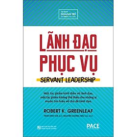 LÃNH ĐẠO PHỤC VỤ (Servant Leadership) - Robert K. Greenleaf - Trần Vĩnh Tân dịch - Tái bản - (bìa cứng) - Tủ sách Doanh Trí-PACE