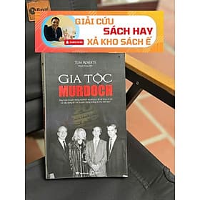 [Giải cứu sách hay, xả kho chống ế ] GIA TỘC MURDOCH - Ông trùm truyền thông Rupert Murdoch đã kế thừa di sản và xây dựng đế chế truyền thông khổng lồ như thế nào? – Tom Roberts – BestBooks - Di Di