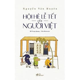 [GIẢI CỨU SÁCH HAY] HỘI HÈ LỄ TẾT CỦA NGƯỜI VIỆT - Nguyễn Văn Huyên – Đỗ Trọng Quang - Trần Đỉnh dịch – Nhã Nam - Lê Đình Nguyên