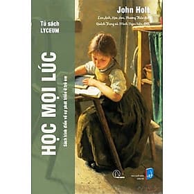 HỌC MỌI LÚC - Sách kinh điển về sự phát triển ở trẻ em - John Holt - An Nam