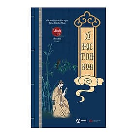 CỔ HỌC TINH HOA (thuộc Bộ Sách Minh Triết Phương Đông) - Ôn Như Nguyễn Văn Ngọc & Từ An Trần Lê Nhân - (bìa mềm) - 