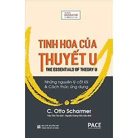 TINH HOA CỦA THUYẾT U (The Essentials Of Theory U) - C. Otto Scharmer - Trần Vĩnh Tân dịch - (bìa mềm) - Tủ sách Doanh Trí-PACE