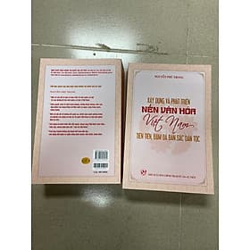 XÂY DỰNG VÀ PHÁT TRIỂN NỀN VĂN HOÁ VIỆT NAM TIÊN TIẾN, ĐẬM ĐÀ BẢN SẮC DÂN TỘC – Nguyễn Phú Trọng - NXB CTQG Sự Thật - 