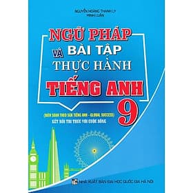 Ngữ Pháp Và Bài Tập Thực Hành Tiếng Anh Lớp 9 - Biên Soạn Theo SGK Tiếng Anh - Global Success - Hồng Ân - An