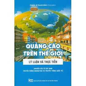 Quảng Cáo Trên Thế Giới - Lý Luận Và Thực Tiễn (Nghiên Cứu Từ Góc Nhìn Truyền Thông Marketing Và Truyền Thông Quốc Tế) - PGS.TS. Lê Thanh Bình (Chủ biên) - Thanh Lê