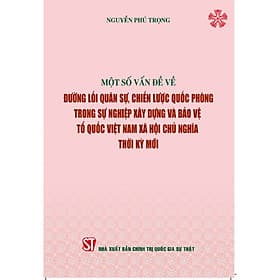 Một số vấn đề về đường lối quân sự, chiến lược quốc phòng trong sự nghiệp xây dựng và bảo vệ Tổ quốc Việt Nam xã hội chủ nghĩa thời kỳ mới (Bìa mềm) - Đường Văn Quân