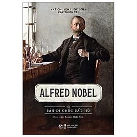 Alfred Nobel Và Bản Di Chúc Bất Hủ - Di Di