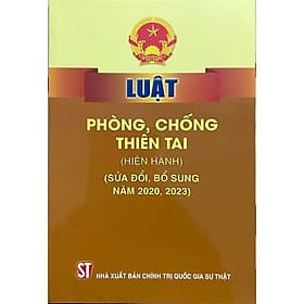 Luật Phòng, Chống Thiên Tai (Hiện Hành) (Sửa Đổi, Bổ Sung Năm 2020, 2023) - NXB Chính Trị Quốc Gia