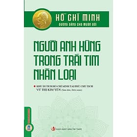Hồ Chí Minh Gương Sáng Cho Muôn Đời: Hồ Chí Minh - Người Anh Hùng Trong Trái Tim Nhân Loại - Hú