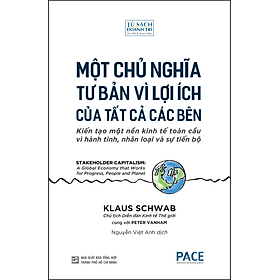 MỘT CHỦ NGHĨA TƯ BẢN VÌ LỢI ÍCH CỦA TẤT CẢ CÁC BÊN (Stakeholder Capitalism) - Klaus Schwab và Peter Vanham - Nguyễn Việt Anh dịch - (bìa mềm) - Tủ sách Doanh Trí-PACE