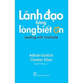 Sách Quản Trị- Lãnh Đạo Hay: Lãnh Đạo Bằng Lòng Biết Ơn