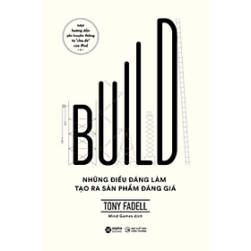Build - Những điều đáng làm tạo ra sản phẩm đáng giá - Tony Fadell - NXB Công Thương - 