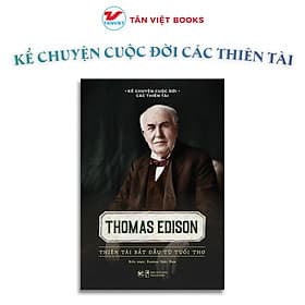 Thomas Edison - Thiên Tài Bắt Đầu Từ Tuổi Thơ - Kể Chuyện Cuộc Đời Các Thiên Tài - Tân Việt Books