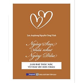 NGÀY SAU MÃI NHƯ NGÀY ĐẦU - Giải Đáp Thắc Mắc Về Tình Yêu Hôn Nhân - Bayard Việt Nam - Nam Việt
