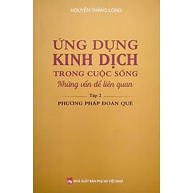 Sách Ứng Dụng Kinh Dịch Trong Cuộc Sống - Tập 2: Phương Pháp Đoán Quẻ - Phương Phương