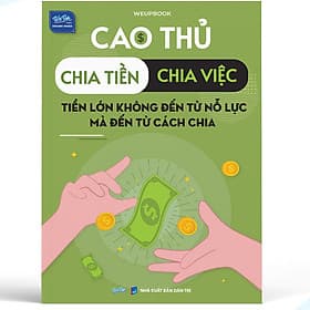 Sách Cao thủ chia tiền - Chia việc, Tiền lớn không đến từ nỗ lực, mà đến từ cách chia - An Vi