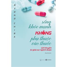 SỐNG KHOẺ MẠNH KHÔNG PHỤ THUỘC VÀO THUỐC LỜI KHUYÊN TỪ GIÁO SƯ NGÀNH DƯỢC