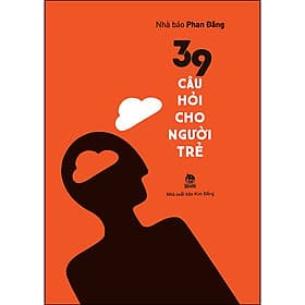 39 Câu Hỏi Cho Người Trẻ - Nhà báo Phan Đăng - 