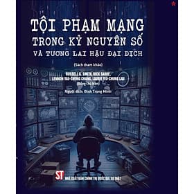 Tội phạm mạng trong kỷ nguyên số và tương lai hậu đại dịch (Sách tham khảo) - bản in 2025 - Nguyên