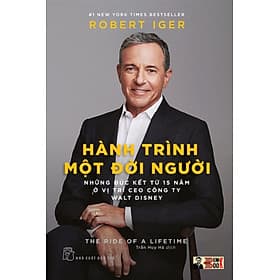 (New York Times BestSeller) HÀNH TRÌNH MỘT ĐỜI NGƯỜI - NHỮNG ĐÚC KẾT TỪ 15 NĂM Ở VỊ TRÍ CEO CÔNG TY WALT DIS.NEY – Robert Iger - Nhà xuất bản Trẻ (bìa mềm)