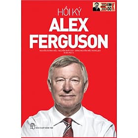 HỒI KÝ ALEX FERGUSON – Sir Alex Ferguson - Nguyễn Dương Hiếu, Nguyễn Nhất Duy, Đặng Nguyễn Hiếu Trung dịch - NXB Trẻ (bìa mềm) - Dương Kỳ
