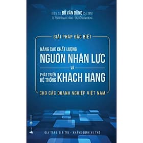 Giải Pháp Đặc Biệt Nâng Cao Chất Lượng Nguồn Nhân Lực Và Phát Triển Hệ Thống Khách Hàng Cho Các Doanh Nghiệp Việt Nam - Do