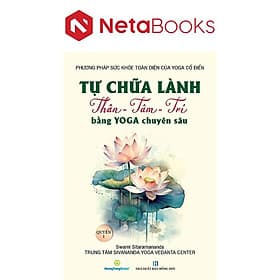 Tự Chữa Lành Thân - Tâm - Trí Bằng Yoga Chuyên Sâu - Quyển 1 - 